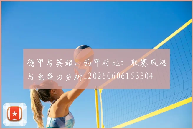 德甲与英超、西甲对比:联赛风格与竞争力分析_20260606153304