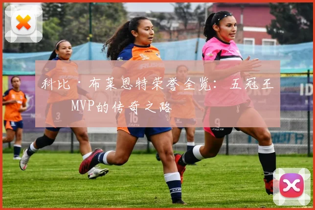 科比·布莱恩特荣誉全览：五冠王与MVP的传奇之路