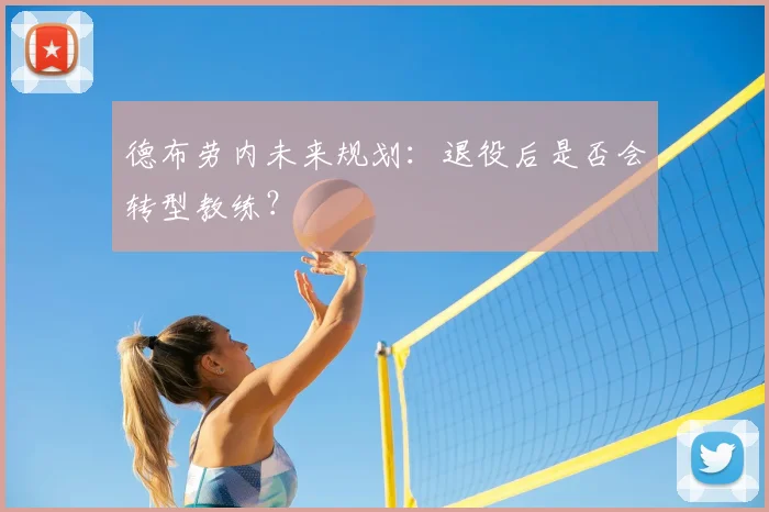 德布劳内未来规划：退役后是否会转型教练？